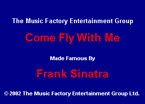 The Music Factory Entertainment Group

Made Famous By

2002 The Music Factory Entenainment Group Ltd.