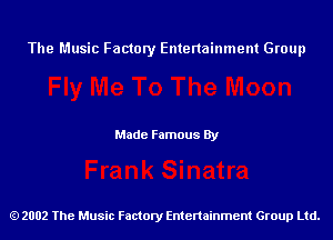 The Music Factory Entertainment Group

Made Famous By

2002 The Music Factory Entenainment Group Ltd.