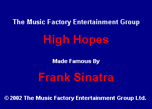 The Music Factory Entertainment Group

Made Famous By

2002 The Music Factory Entenainment Group Ltd.