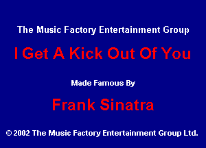 The Music Factory Entertainment Group

Made Famous By

2002 The Music Factory Entenainment Group Ltd.