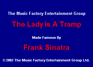 The Music Factory Entertainment Group

Made Famous By

2002 The Music Factory Entenainment Group Ltd.