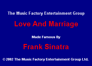 The Music Factory Entertainment Group

Made Famous By

2002 The Music Factory Entenainment Group Ltd.