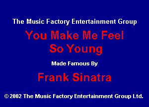 The Music Factory Entertainment Group

Made Famous By

2002 The Music Factory Entenainment Group Ltd.