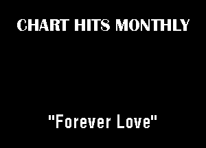 CHART HITS MONTHLY

Forever Love