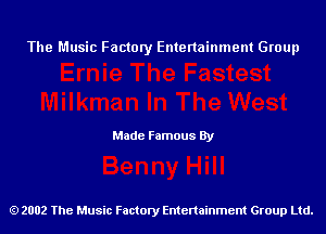 The Music Factory Entertainment Group

Made Famous By

2002 The Music Factory Entenainment Group Ltd.