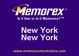 CMEWWEW

Is it live or is it Memorex?'

New York
New York

www.memorexelectwnitsxom
