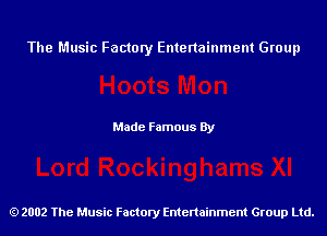 The Music Factory Entertainment Group

Made Famous By

2002 The Music Factory Entenainment Group Ltd.