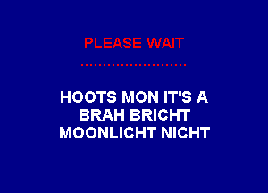 HOOTS MON IT'S A
BRAH BRICHT
MOONLIGHT NICHT