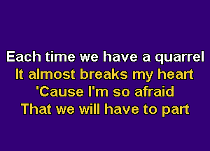 Each time we have a quarrel
It almost breaks my heart
'Cause I'm so afraid
That we will have to part