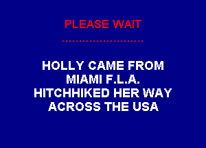 HOLLY CAME FROM

MIAMI F.L.A.
HITCHHIKED HER WAY
ACROSS THE USA