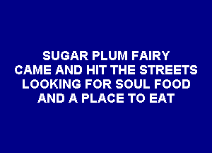 SUGAR PLUM FAIRY
CAME AND HIT THE STREETS
LOOKING FOR SOUL FOOD
AND A PLACE TO EAT