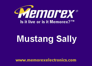 CMEWWEW

Is it live or is it Memorex?'

Mustang Sally

www.memorexelectwnitsxom