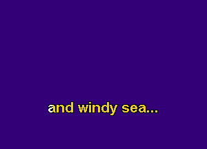 and windy sea...