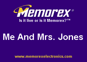CMEMUMW

Is it live 0! is it Memorex?

Me And Mrs. Jones

www.memorexelectronics.com