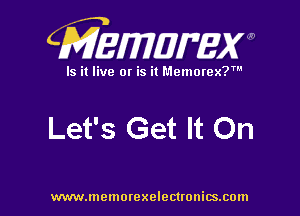 CMEWWEW

Is it live or is it Memorex?'

Let's Get It On

www.memorexelectwnitsxom