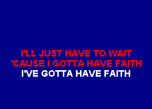 I'VE GO'ITA HAVE FAITH