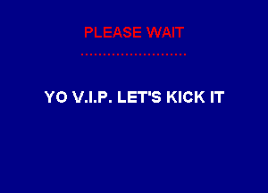 Y0 V.I.P. LET'S KICK IT