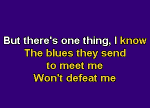 But there's one thing, I know
The blues they send

to meet me
Won't defeat me