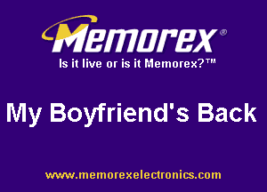 CMZEWIDIFEW

Is it live or is it MemorexW
lVly Boyfriend's Back

www.memorexelectronics.cmn