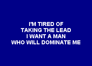 I'M TIRED OF
TAKING THE LEAD

I WANT A MAN
WHO WILL DOMINATE ME