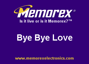 CMEWWEW

Is it live or is it Memorex?'

Bye Bye Love

www.memorexelectwnitsxom