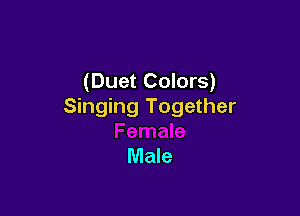(Duet Colors)
Singing Together

Male