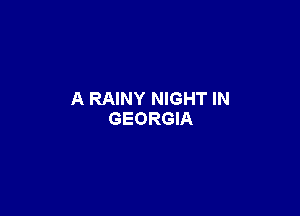 A RAINY NIGHT IN

GEORGIA