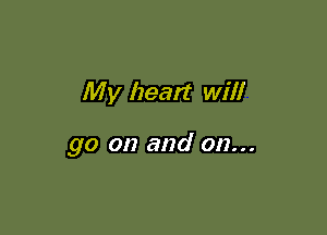 My heart will

go on and on...