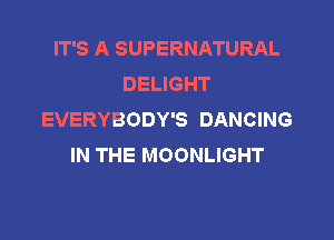 IT'S A SUPERNATURAL
DEUGHT
EVERYBODY'S DANCING

IN THE MOONLIGHT