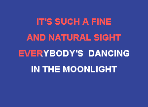 IT'S SUCH A FINE
ANDNKHRALSBHT
EVERYBODY'S DANCING

IN THE MOONLIGHT