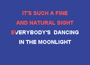 IT'S SUCH A FINE
ANDNKHRALSBHT
EVERYBODY'S DANCING

IN THE MOONLIGHT