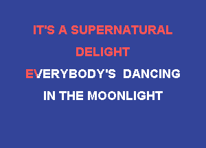 IT'S A SUPERNATURAL
DEUGHT
EVERYBODY'S DANCING

IN THE MOONLIGHT