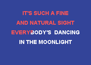 IT'S SUCH A FINE
ANDNKHRALSBHT
EVERYBODY'S DANCING

IN THE MOONLIGHT