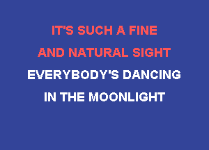 IT'S SUCH A FINE
ANDNKHRALSBHT
EVERYBODY'S DANCING

IN THE MOONLIGHT