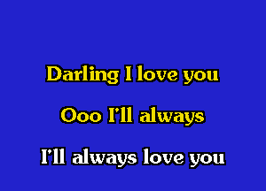 Darling I love you

000 I'll always

I'll always love you