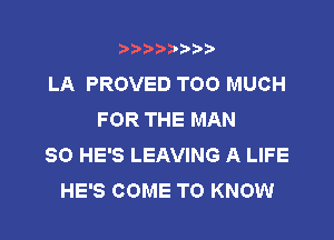 t888w'i'bb

LA PROVED TOO MUCH
FOR THE MAN

80 HE'S LEAVING A LIFE
HE'S COME TO KNOW