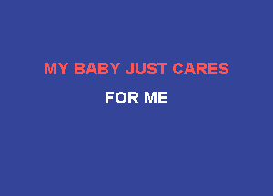 MY BABY JUST CARES
FOR ME
