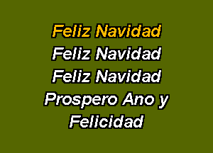 Feliz Navidad
Feh'z Navidad
Feh'z Navidad

Prospero Ano y
Feh'cidad