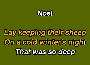 Noe!

Lay keeping their sheep
On a coid winter's night
That was so deep