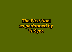 The First Noel

as perfonned by
'N Sync