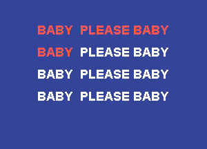 BABY PLEASE BABY
BABY PLEASE BABY
BABY PLEASE BABY
BABY PLEASE BABY

g