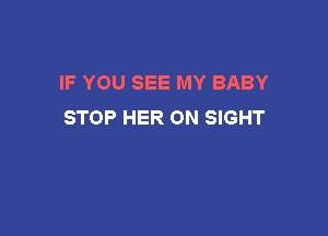 IF YOU SEE MY BABY
STOP HER ON SIGHT