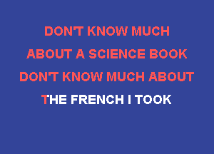 DON'T KNOW MUCH
ABOUT A SCIENCE BOOK
DON'T KNOW MUCH ABOUT
THE FRENCH I TOOK