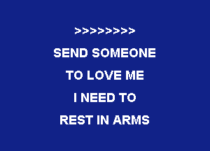 b)) I )I

SEND SOMEONE
TO LOVE ME

I NEED TO
REST IN ARMS