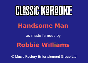 BlESSilJ WREWIE

Handsome Man

as made famous by

Robbie Williams

9 Music Factory Entertainment Group Ltd