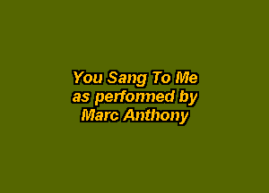 You Sang To Me

as perfonned by
Marc Anthony
