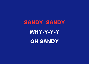 WHY-Y-Y-Y

OH SANDY