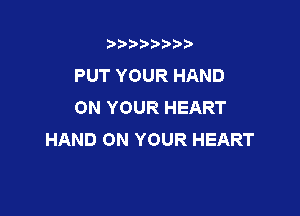 3???) ))

PUT YOUR HAND
ON YOUR HEART

HAND ON YOUR HEART