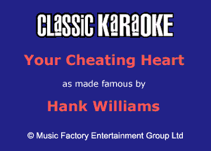 BlESSilJ WREWIE

Your Cheating Heart

as made famous by

Hank Williams

9 Music Factory Entertainment Group Ltd