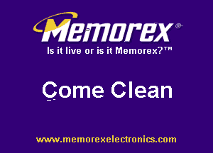 CMEWUMX J1

Is it live or is it Memorex?'

Qome Clean

www.memorexelectwnitsxom